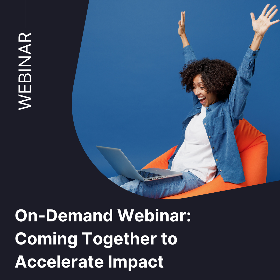 On Demand Webinar- Coming Together to Accelerate Impact